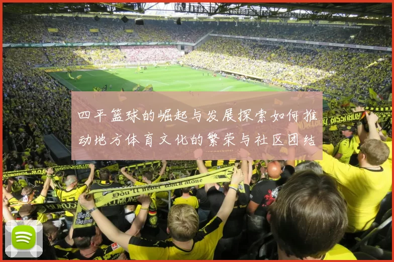 四平篮球的崛起与发展探索如何推动地方体育文化的繁荣与社区团结